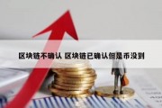 区块链不确认 区块链已确认但是币没到