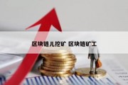 区块链儿挖矿 区块链矿工
