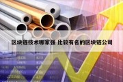 区块链技术哪家强 比较有名的区块链公司
