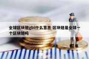 全球区块链gbi什么意思 区块链是全球一个区块链吗