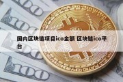 国内区块链项目ico金额 区块链ico平台