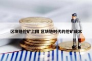 区块链挖矿上限 区块链时代的挖矿成本