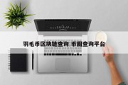 羽毛币区块链查询 币圈查询平台