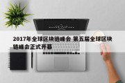 2017年全球区块链峰会 第五届全球区块链峰会正式开幕