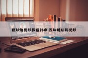 区块链视频教程韩峰 区块链讲解视频