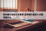 区块链行业的人才服务 区块链行业的人才服务是什么
