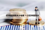 区块链需要多少电脑 一个区块链多大